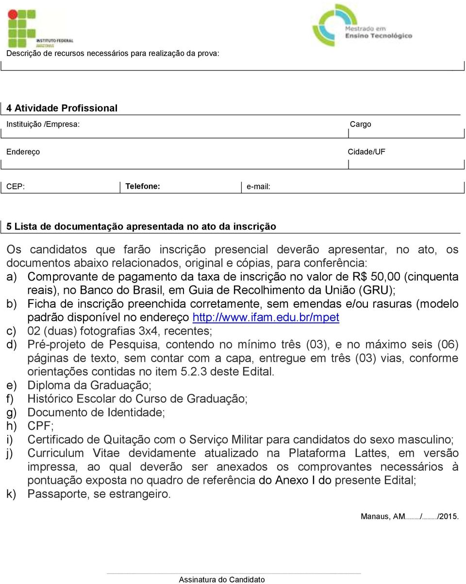 inscrição no valor de R$ 50,00 (cinquenta reais), no Banco do Brasil, em Guia de Recolhimento da União (GRU); b) Ficha de inscrição preenchida corretamente, sem emendas e/ou rasuras (modelo padrão