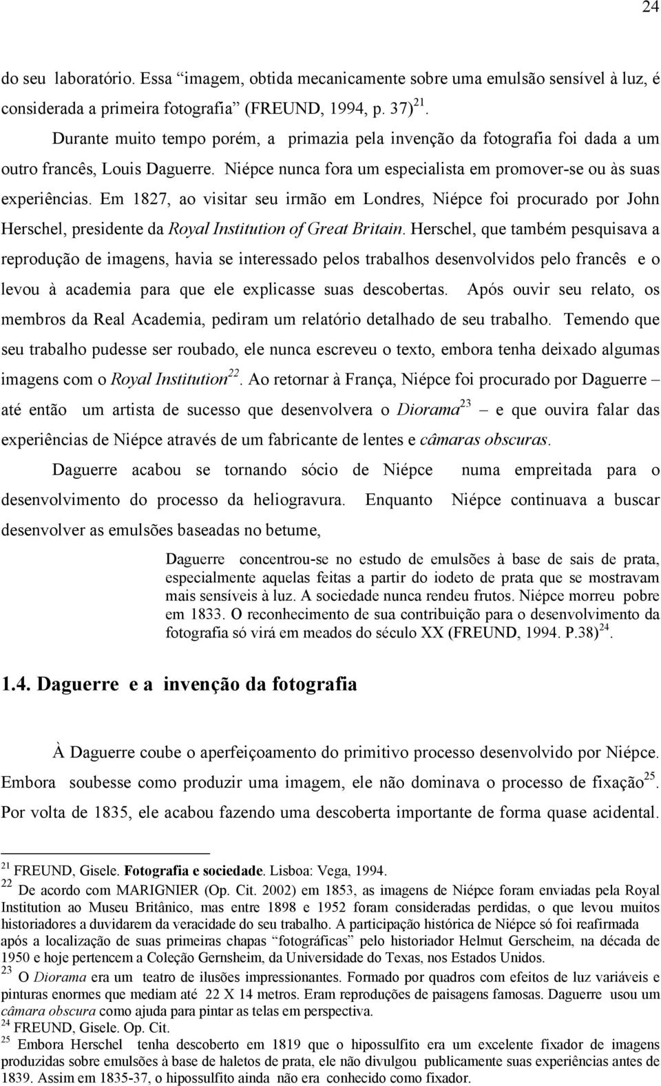 Em 1827, ao visitar seu irmão em Londres, Niépce foi procurado por John Herschel, presidente da Royal Institution of Great Britain.