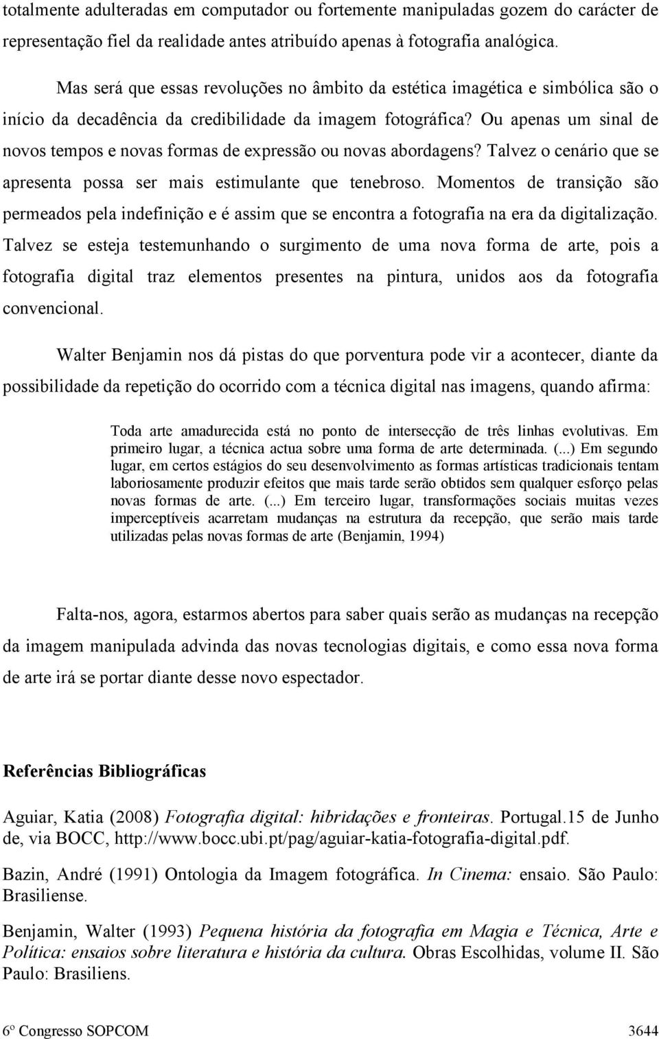 Ou apenas um sinal de novos tempos e novas formas de expressão ou novas abordagens? Talvez o cenário que se apresenta possa ser mais estimulante que tenebroso.