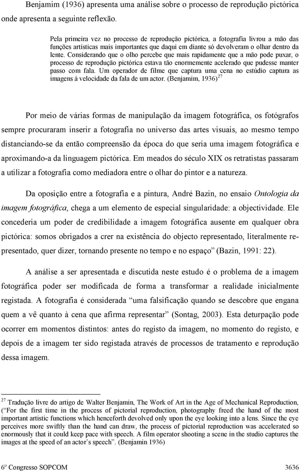 Considerando que o olho percebe que mais rapidamente que a mão pode puxar, o processo de reprodução pictórica estava tão enormemente acelerado que pudesse manter passo com fala.