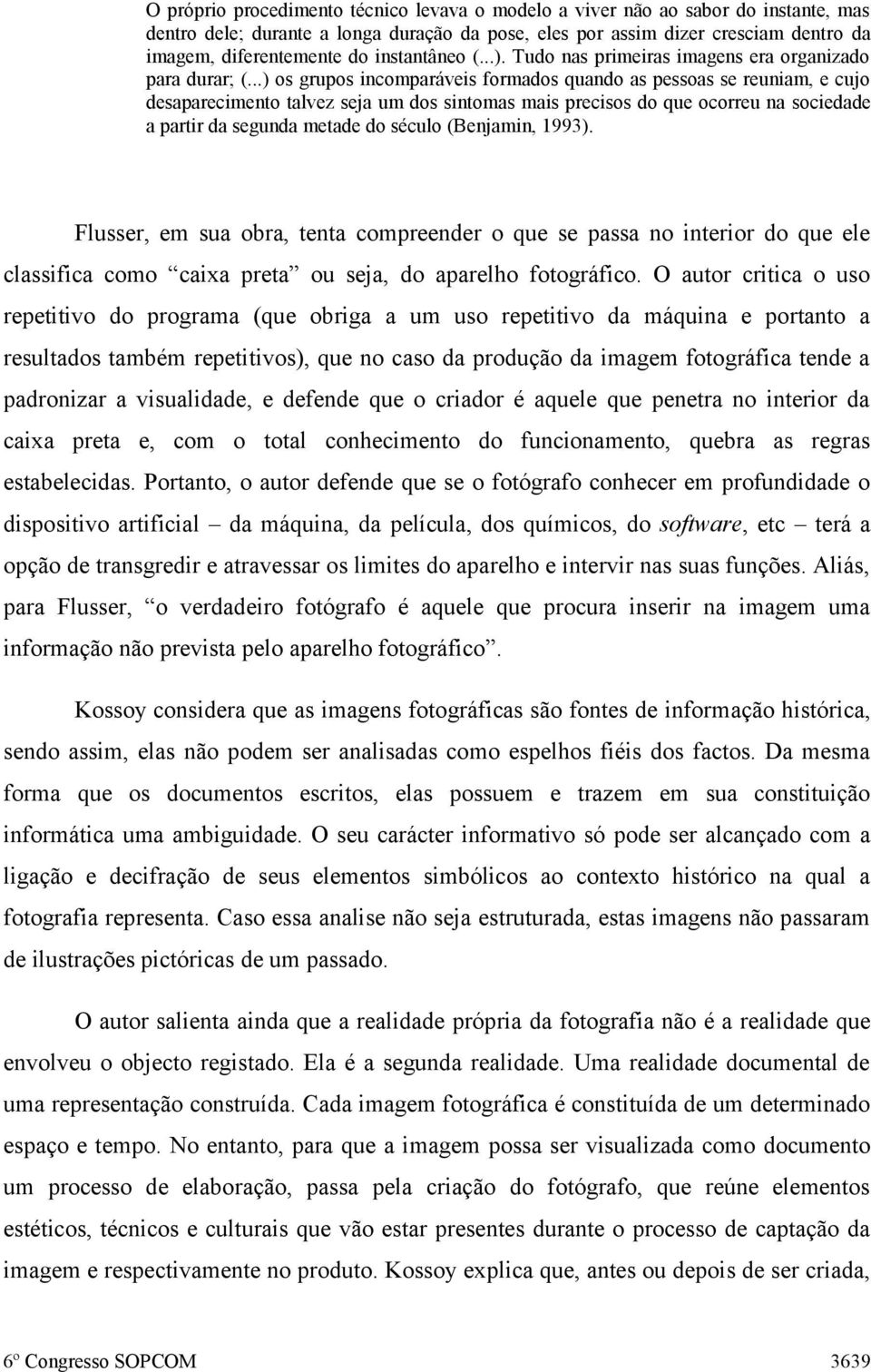 ..) os grupos incomparáveis formados quando as pessoas se reuniam, e cujo desaparecimento talvez seja um dos sintomas mais precisos do que ocorreu na sociedade a partir da segunda metade do século