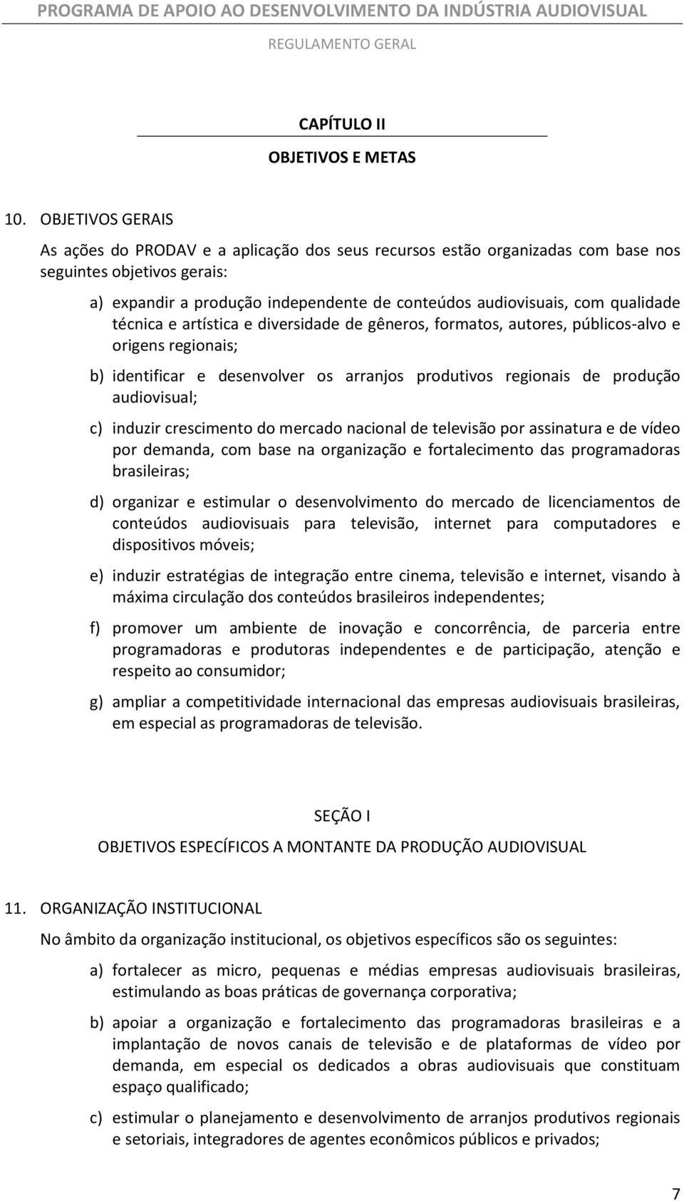 qualidade técnica e artística e diversidade de gêneros, formatos, autores, públicos-alvo e origens regionais; b) identificar e desenvolver os arranjos produtivos regionais de produção audiovisual; c)