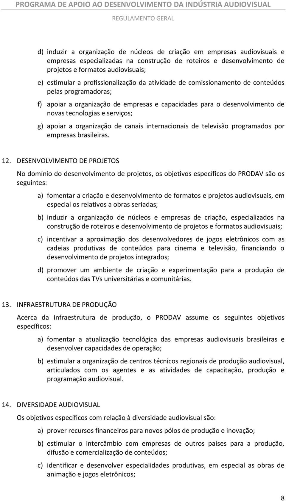 apoiar a organização de canais internacionais de televisão programados por empresas brasileiras. 12.