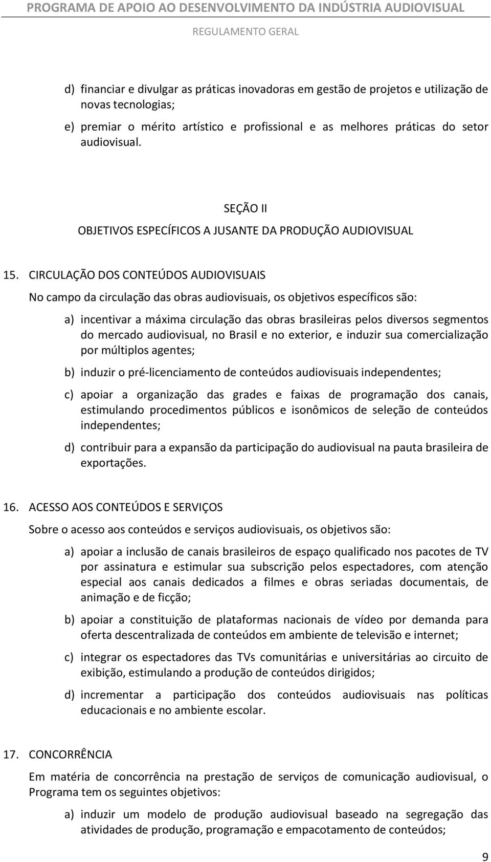 CIRCULAÇÃO DOS CONTEÚDOS AUDIOVISUAIS No campo da circulação das obras audiovisuais, os objetivos específicos são: a) incentivar a máxima circulação das obras brasileiras pelos diversos segmentos do