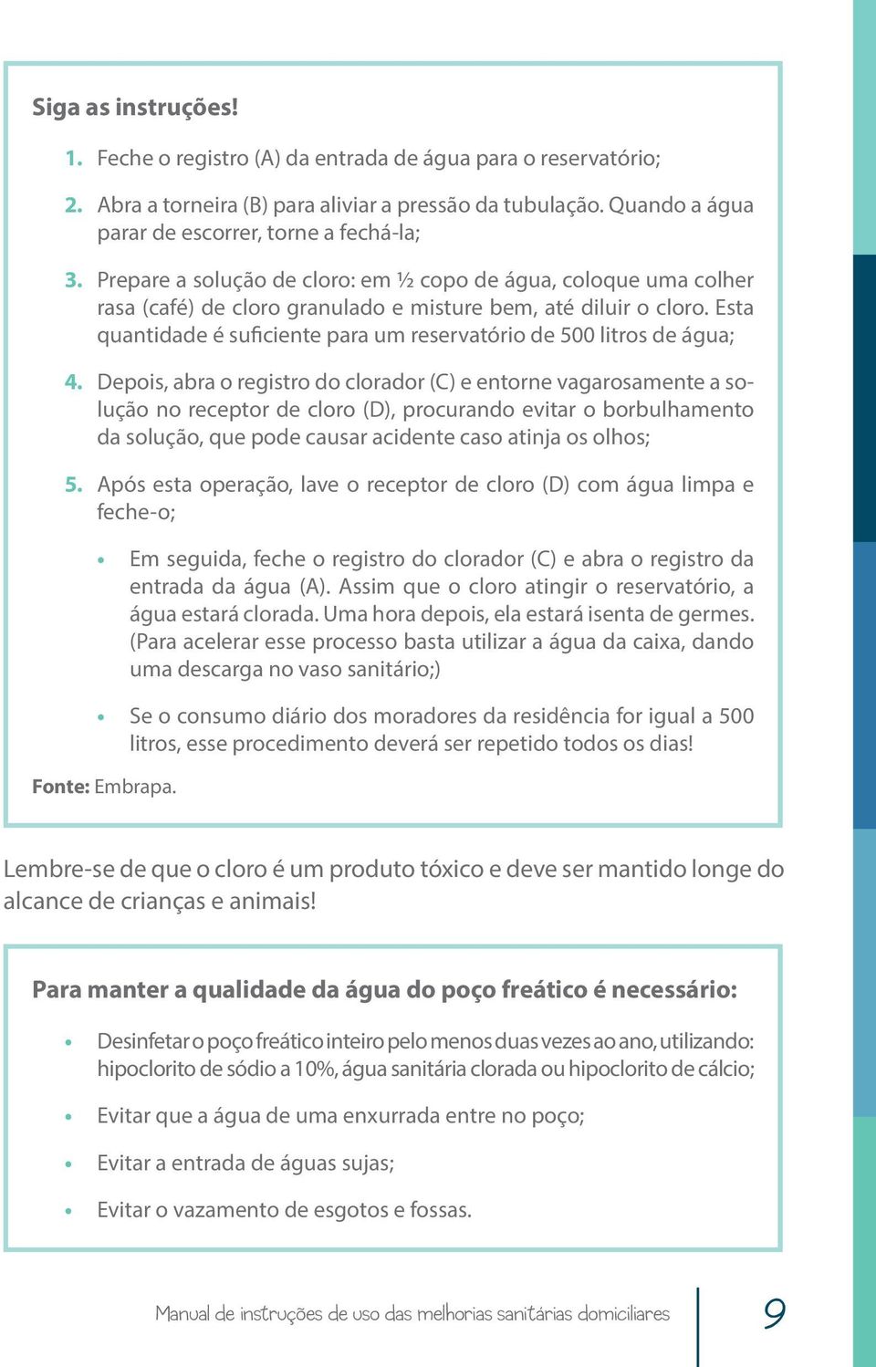 Esta quantidade é suficiente para um reservatório de 500 litros de água; 4.