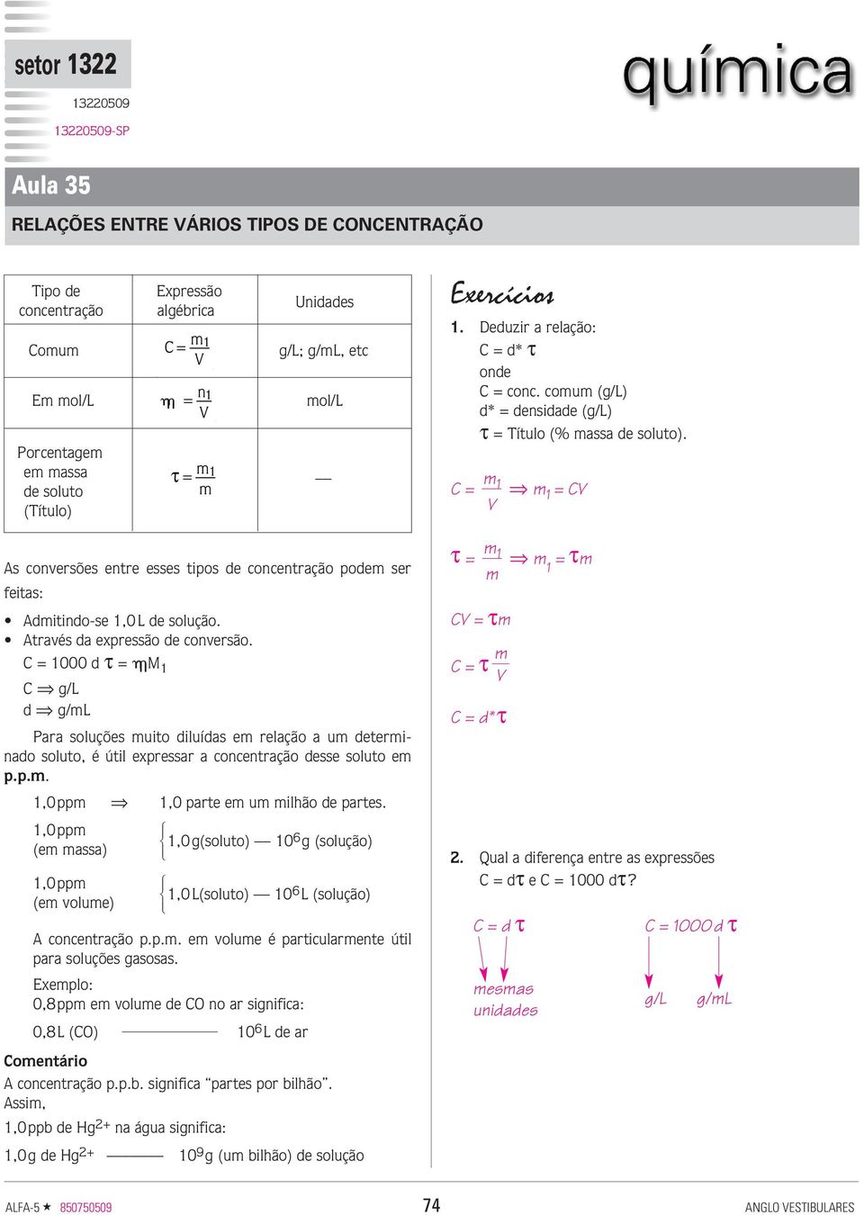 1,0 pp (e assa) 1,0 pp (e volue) Expressão algébrica C = 1 n = 1 1,0g(soluto) 10 6 g (solução) Unidades g/l; g/l, etc ol/l Porcentage e assa τ = 1 de soluto (Título) 1,0L(soluto) 10 6 L (solução) A