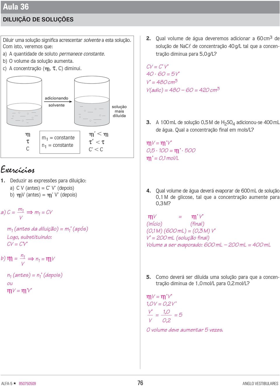 Deduzir as expressões para diluição: a) C (antes) = C (depois) b) (antes) = (depois) 1 a) C = 1 = C 1 (antes da diluição) = 1 (após) Logo, substituindo: C = C n 1 τ C adicionando solvente 1 =