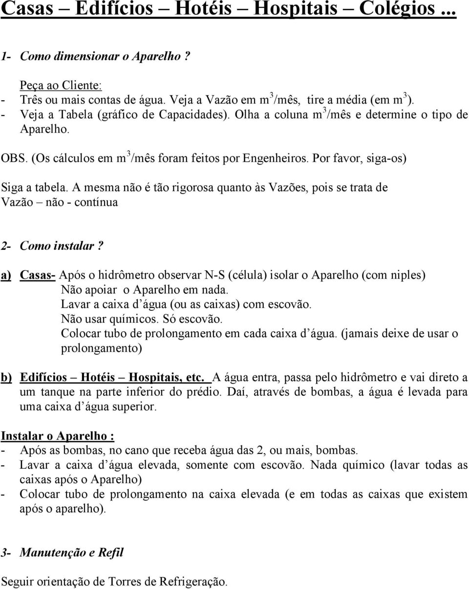 A mesma não é tão rigorosa quanto às Vazões, pois se trata de Vazão não - contínua 2- Como instalar?