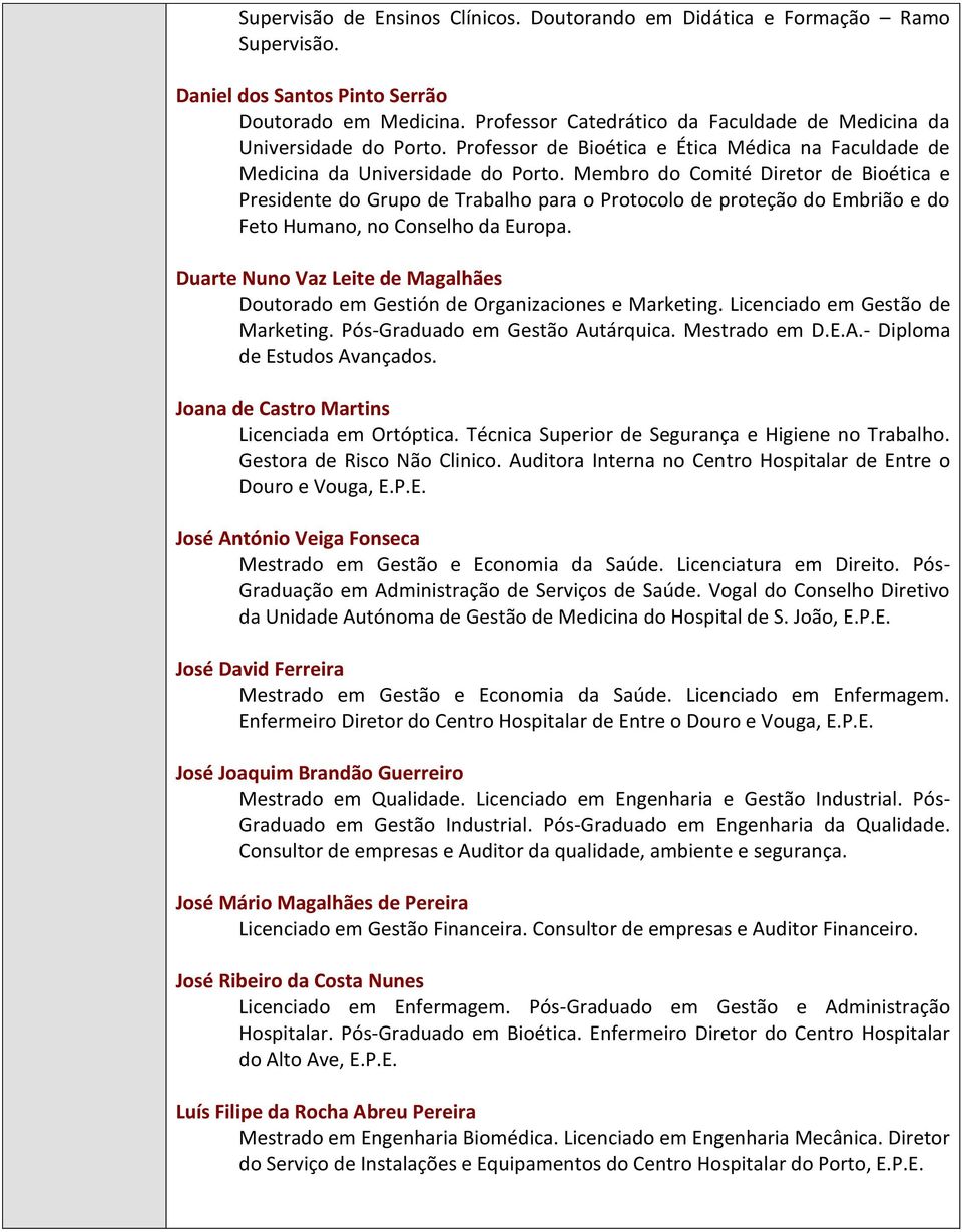 Membro do Comité Diretor de Bioética e Presidente do Grupo de Trabalho para o Protocolo de proteção do Embrião e do Feto Humano, no Conselho da Europa.