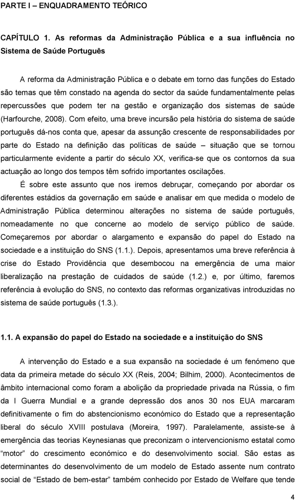 do sector da saúde fundamentalmente pelas repercussões que podem ter na gestão e organização dos sistemas de saúde (Harfourche, 2008).