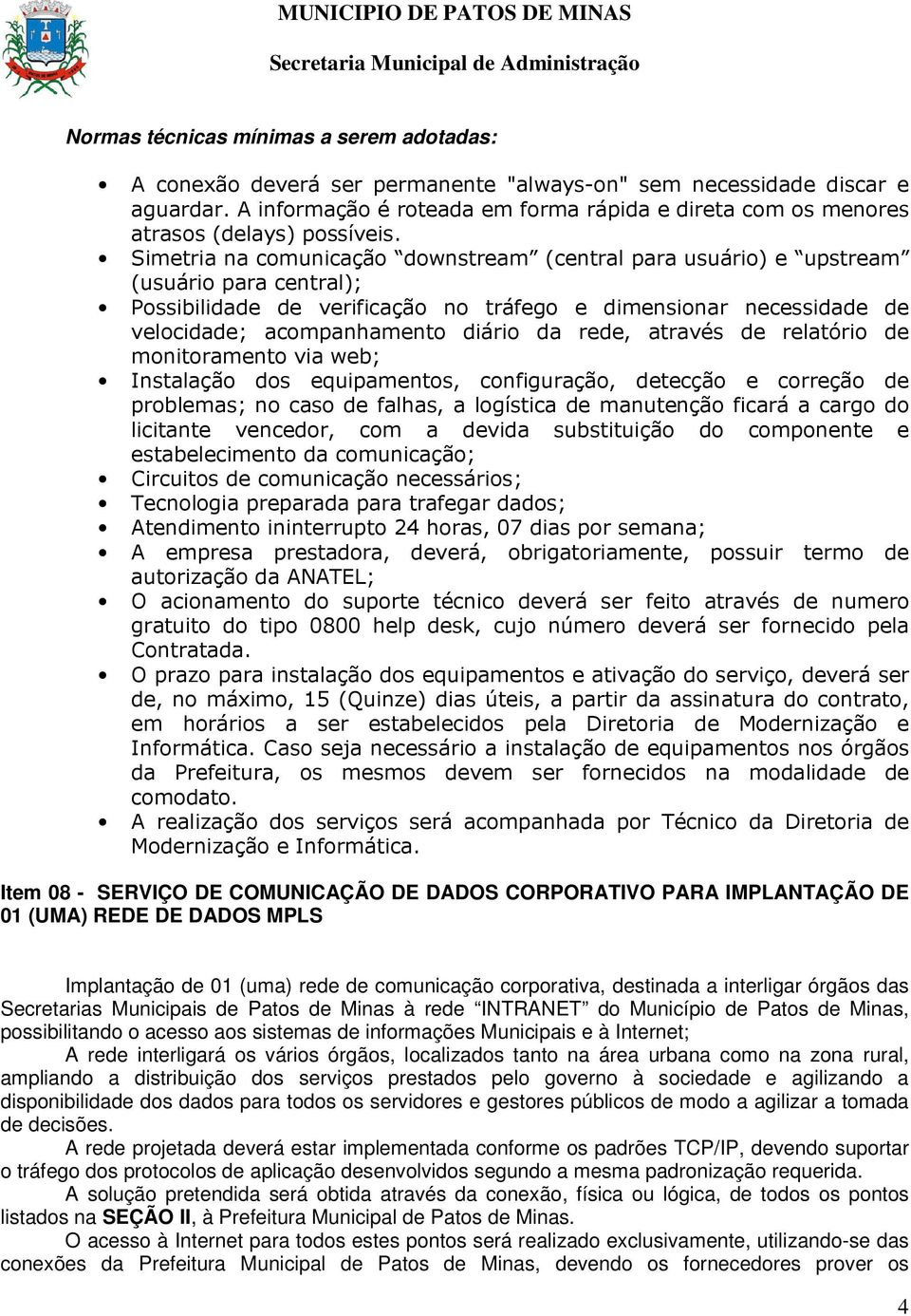 Simetria na comunicação downstream (central para usuário) e upstream (usuário para central); Possibilidade de verificação no tráfego e dimensionar necessidade de velocidade; acompanhamento diário da