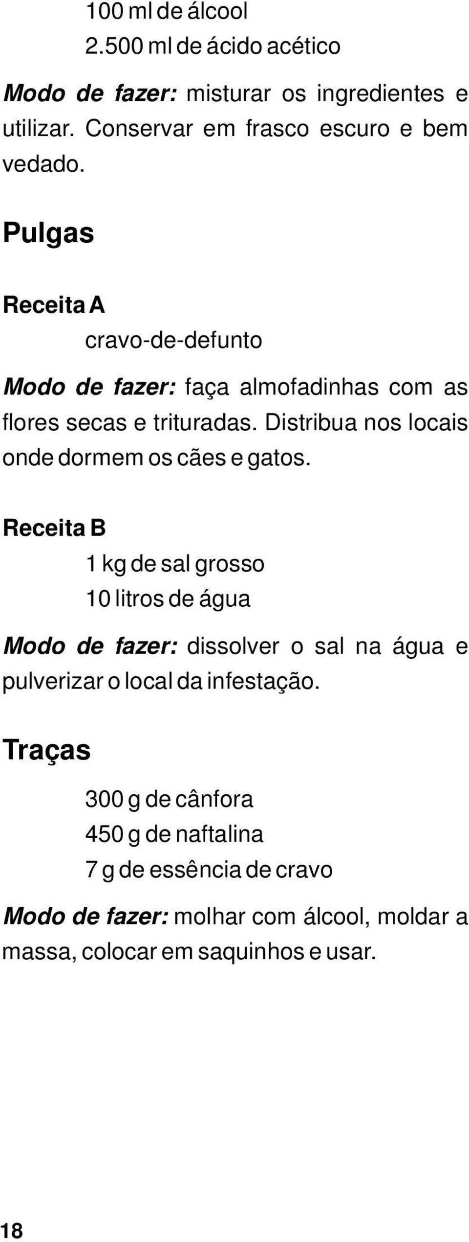 Distribua nos locais onde dormem os cães e gatos.