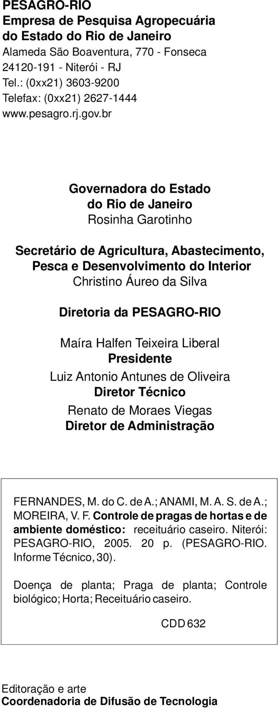 br Governadora do Estado do Rio de Janeiro Rosinha Garotinho Secretário de Agricultura, Abastecimento, Pesca e Desenvolvimento do Interior Christino Áureo da Silva Diretoria da PESAGRO-RIO Maíra