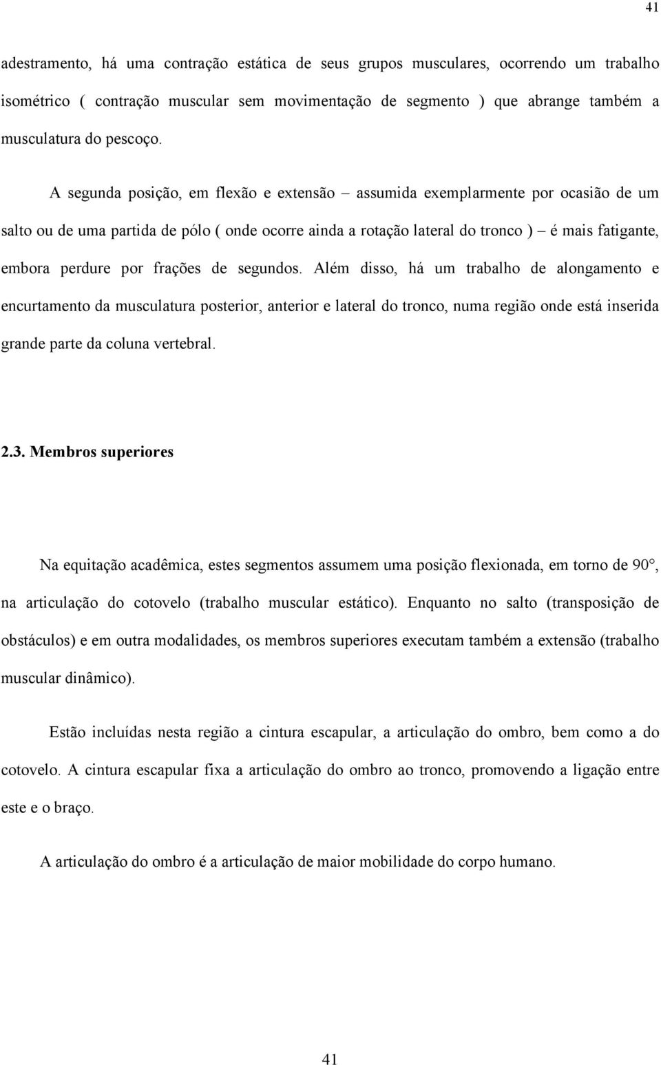 frações de segundos. Além disso, há um trabalho de alongamento e encurtamento da musculatura posterior, anterior e lateral do tronco, numa região onde está inserida grande parte da coluna vertebral.