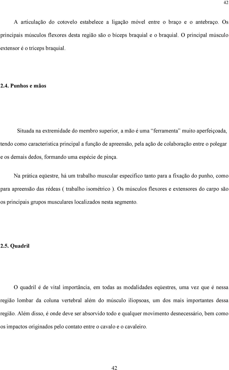 Punhos e mãos Situada na extremidade do membro superior, a mão é uma ferramenta muito aperfeiçoada, tendo como característica principal a função de apreensão, pela ação de colaboração entre o polegar