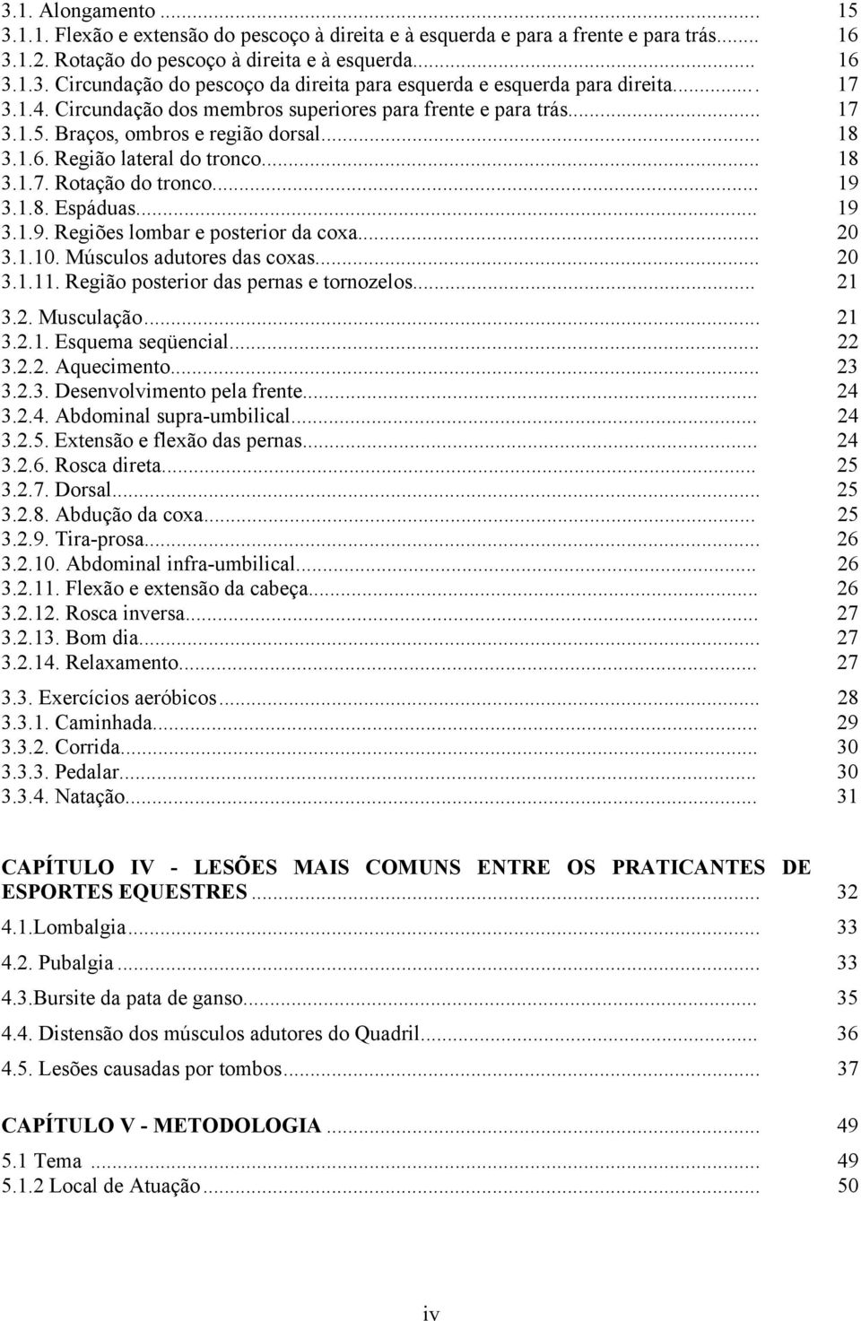 .. 19 3.1.9. Regiões lombar e posterior da coxa... 20 3.1.10. Músculos adutores das coxas... 20 3.1.11. Região posterior das pernas e tornozelos... 21 3.2. Musculação... 21 3.2.1. Esquema seqüencial.