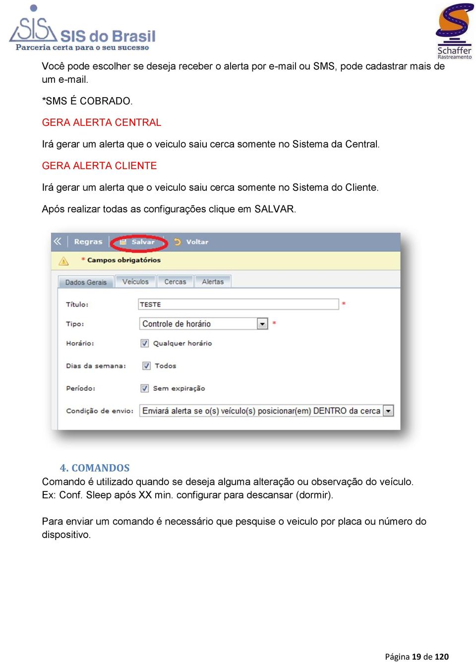 GERA ALERTA CLIENTE Irá gerar um alerta que o veiculo saiu cerca somente no Sistema do Cliente. Após realizar todas as configurações clique em SALVAR. 4.