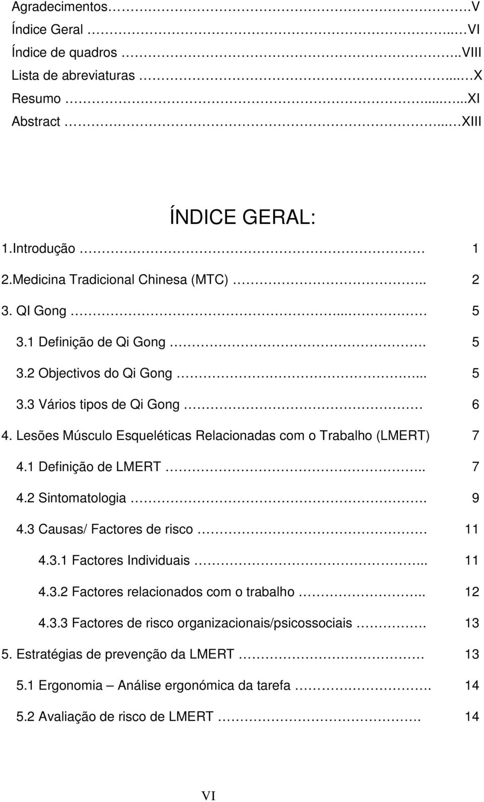 Lesões Músculo Esqueléticas Relacionadas com o Trabalho (LMERT) 7 4.1 Definição de LMERT.. 7 4.2 Sintomatologia. 9 4.3 Causas/ Factores de risco. 11 4.3.1 Factores Individuais.