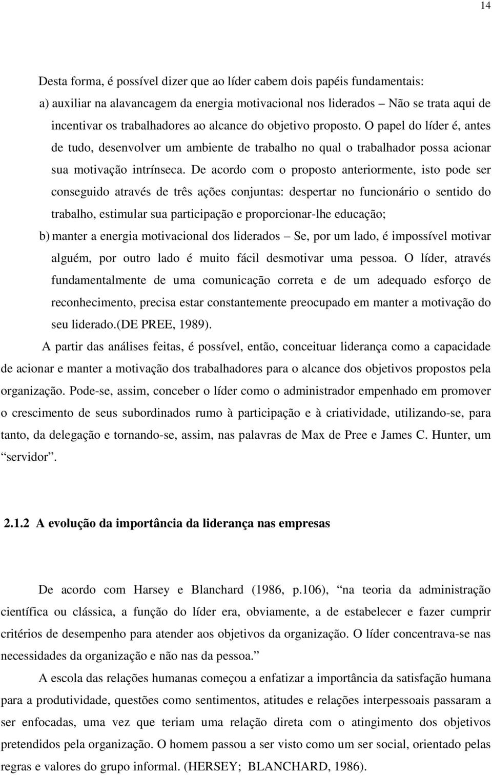 De acordo com o proposto anteriormente, isto pode ser conseguido através de três ações conjuntas: despertar no funcionário o sentido do trabalho, estimular sua participação e proporcionar-lhe