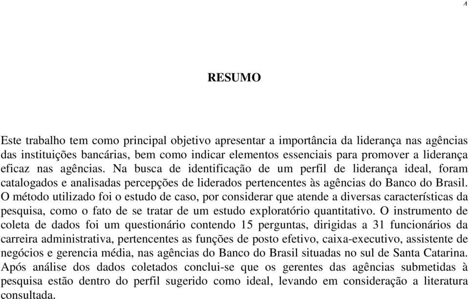 O método utilizado foi o estudo de caso, por considerar que atende a diversas características da pesquisa, como o fato de se tratar de um estudo exploratório quantitativo.