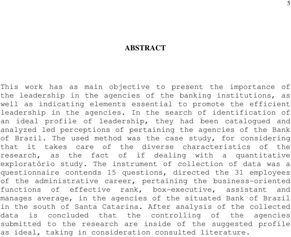 The used method was the case study, for considering that it takes care of the diverse characteristics of the research, as the fact of if dealing with a quantitative exploratório study.