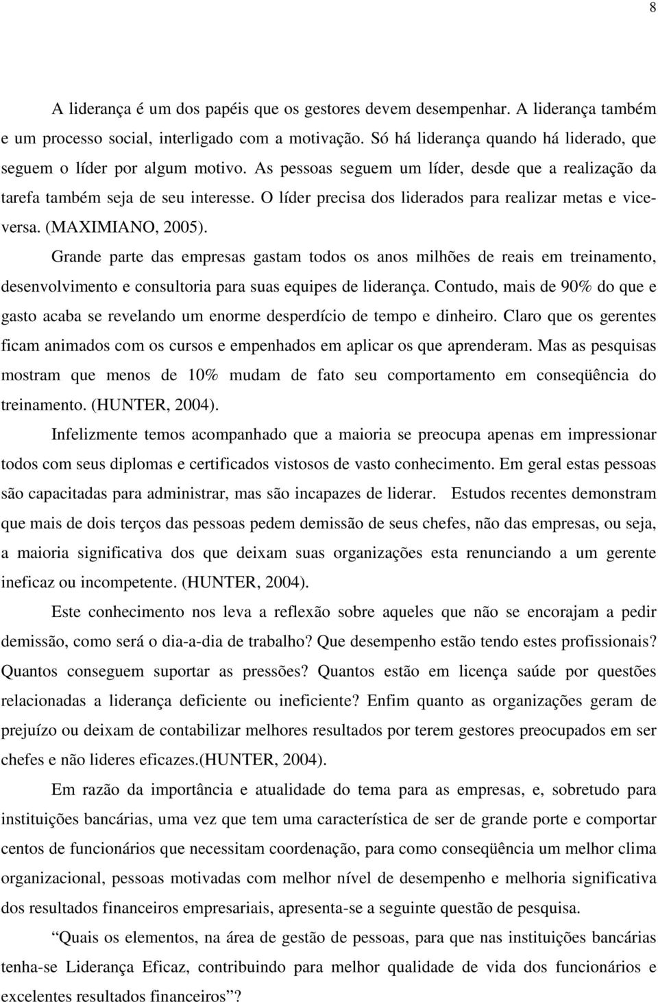 O líder precisa dos liderados para realizar metas e viceversa. (MAXIMIANO, 2005).