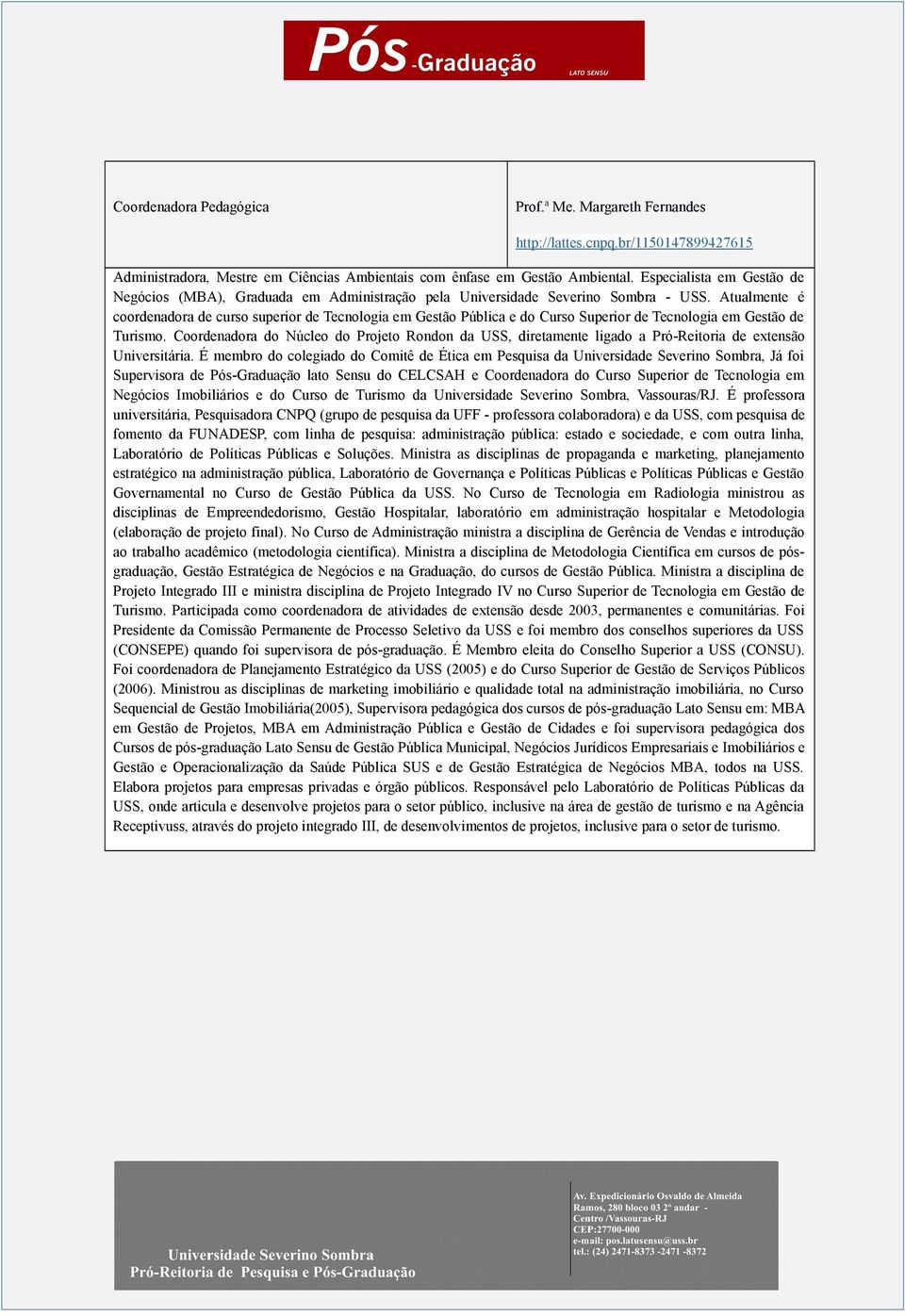 Atualmente é coordenadora de curso superior de Tecnologia em Gestão Pública e do Curso Superior de Tecnologia em Gestão de Turismo.