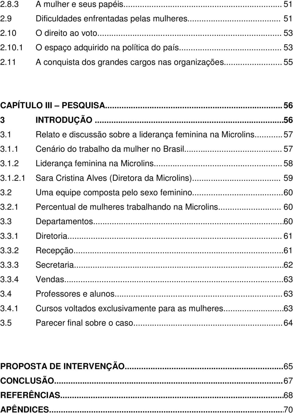 .. 58 3.1.2.1 Sara Cristina Alves (Diretora da Microlins)... 59 3.2 Uma equipe composta pelo sexo feminino... 60 3.2.1 Percentual de mulheres trabalhando na Microlins... 60 3.3 Departamentos...60 3.3.1 Diretoria.