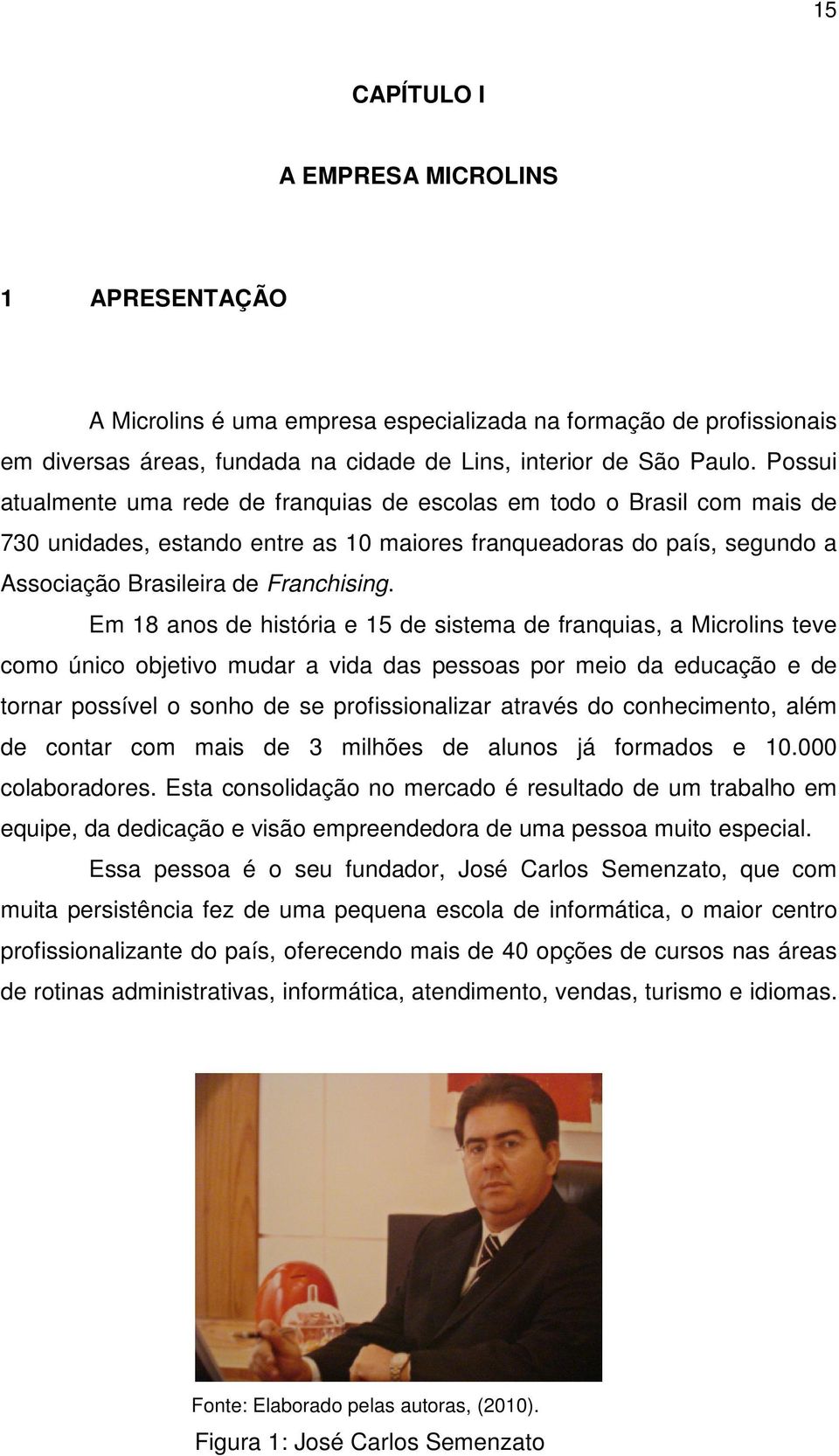 Em 18 anos de história e 15 de sistema de franquias, a Microlins teve como único objetivo mudar a vida das pessoas por meio da educação e de tornar possível o sonho de se profissionalizar através do