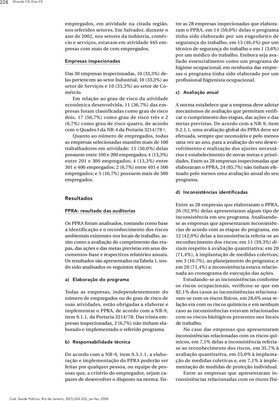 E m p resas inspecionadas Das 30 empresas inspecionadas, 10 (33,3%) delas pertencem ao setor In d u s t rial, 10 (33,3%) ao setor de Se rviços e 10 (33,3%) ao setor de Com é rc i o.