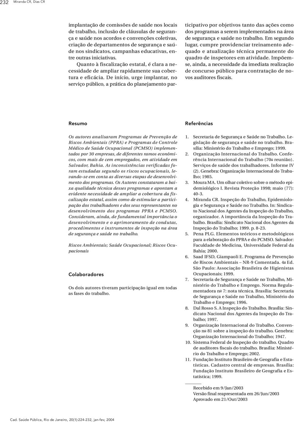 De início, urge implantar, no s e rviço público, a prática do planejamento part i c i p a t i vo por objetivos tanto das ações como dos pro g ramas a serem implementados na áre a de segurança e saúde