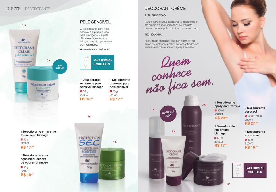 TECNOLOGIA As fórmulas especiais, que garantem até 8 horas de proteção, podem ser encontradas nas versões em creme, roll-on, spray e aerossol.