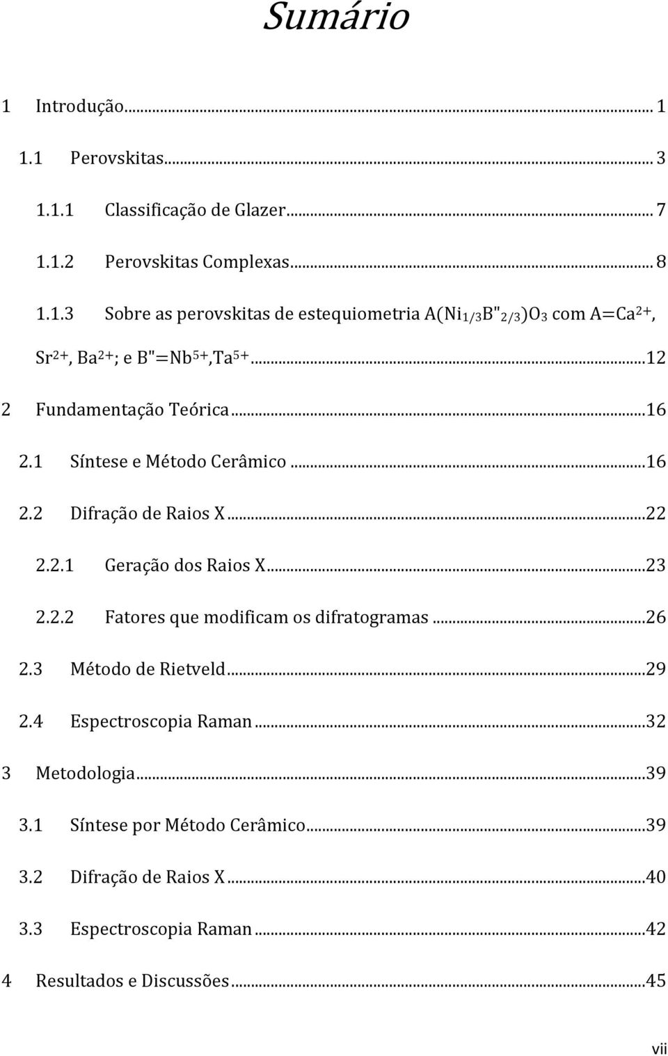 ..26 2.3 Método de Rietveld...29 2.4 Espectroscopia Raman...32 3 Metodologia...39 3.1 Síntese por Método Cerâmico...39 3.2 Difração de Raios X...40 3.