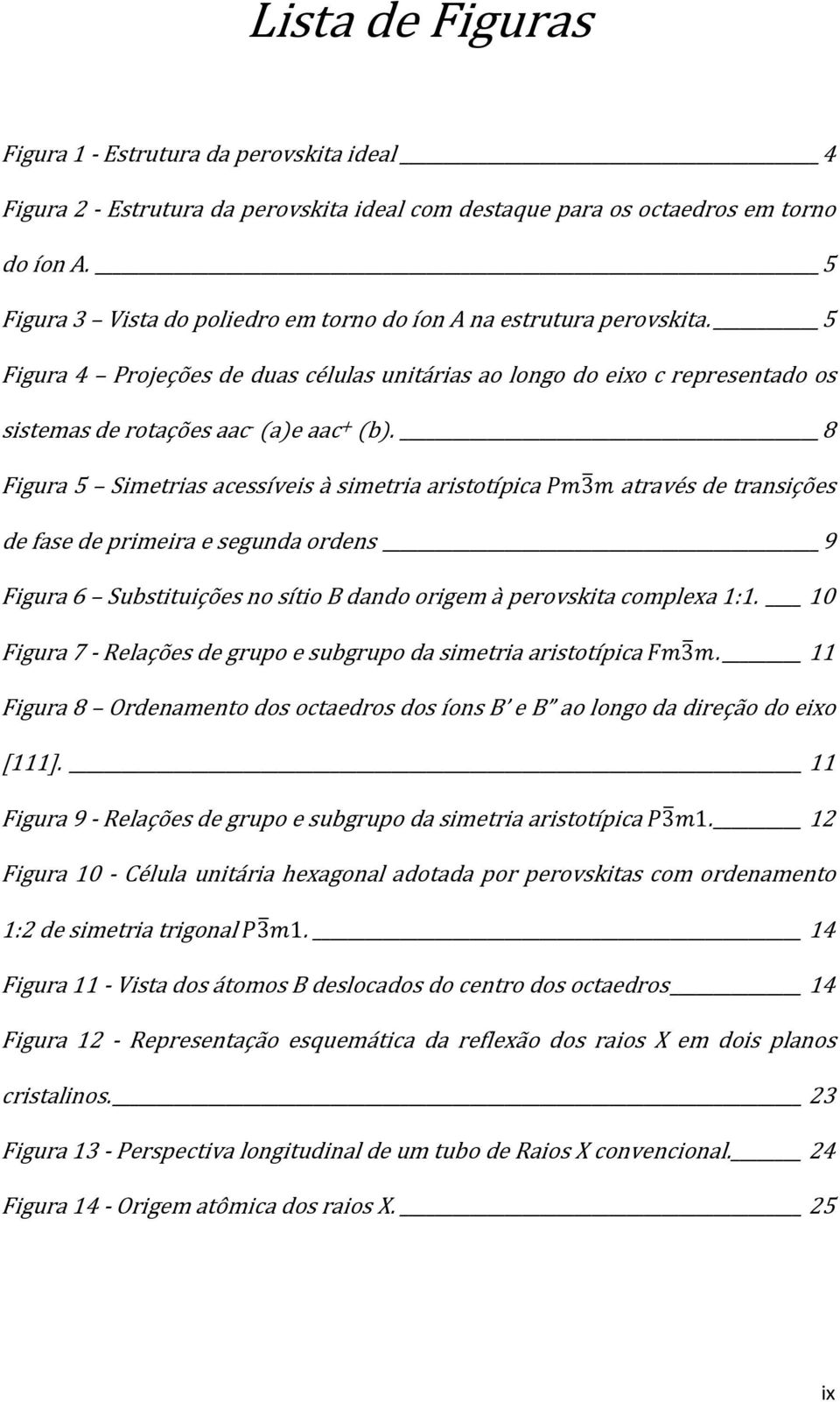 8 Figura 5 Simetrias acessíveis à simetria aristotípica 3 através de transições de fase de primeira e segunda ordens 9 Figura 6 Substituições no sítio B dando origem à perovskita complexa 1:1.