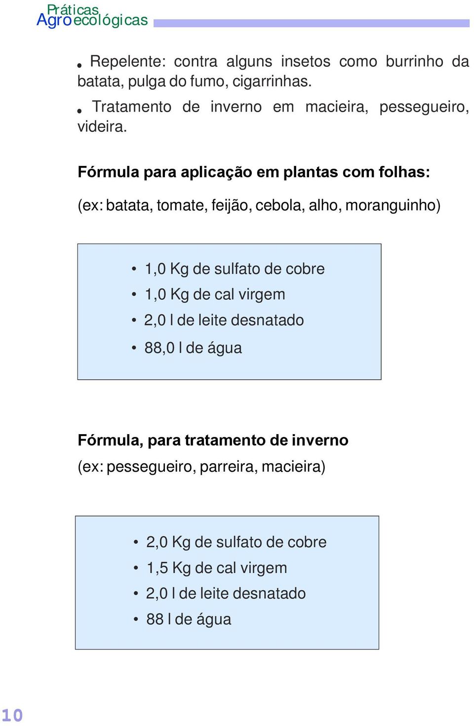 Fórmula para aplicação em plantas com folhas: (ex: batata, tomate, feijão, cebola, alho, moranguinho) 1,0 Kg de sulfato de