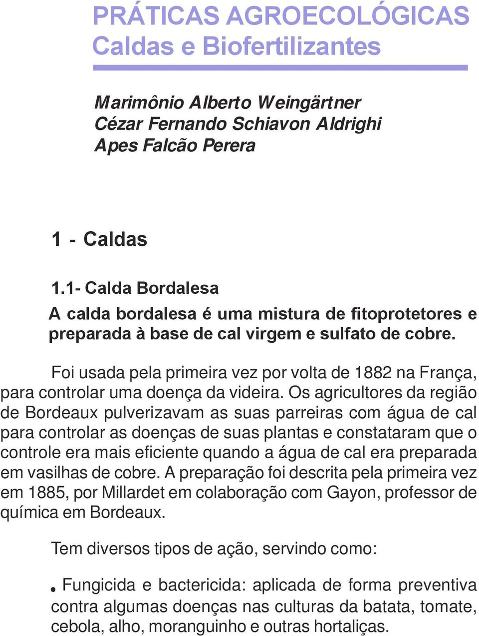 Foi usada pela primeira vez por volta de 1882 na França, para controlar uma doença da videira.