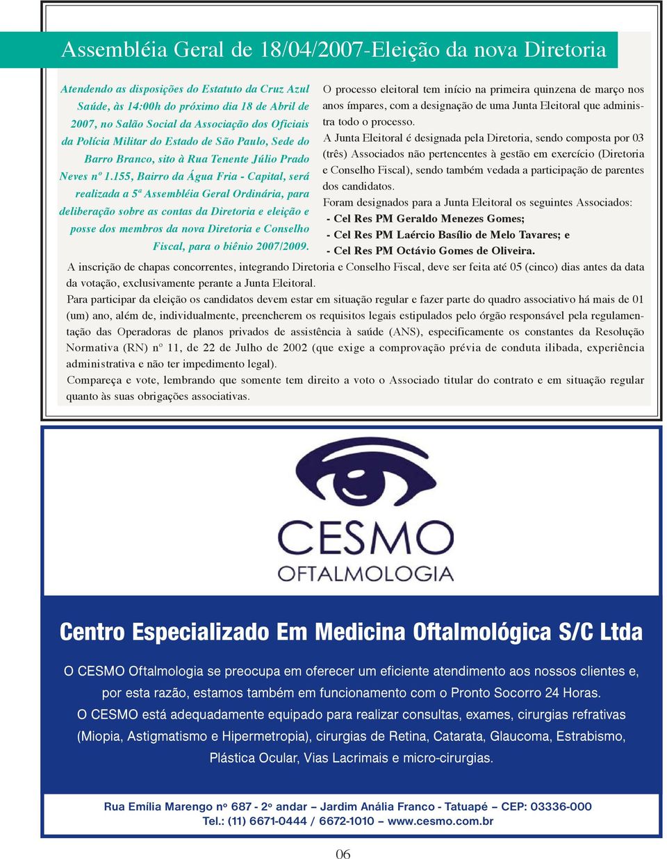 2007, no Salão Social da Associação dos Oficiais da Polícia Militar do Estado de São Paulo, Sede do A Junta Eleitoral é designada pela Diretoria, sendo composta por 03 Barro Branco, sito à Rua