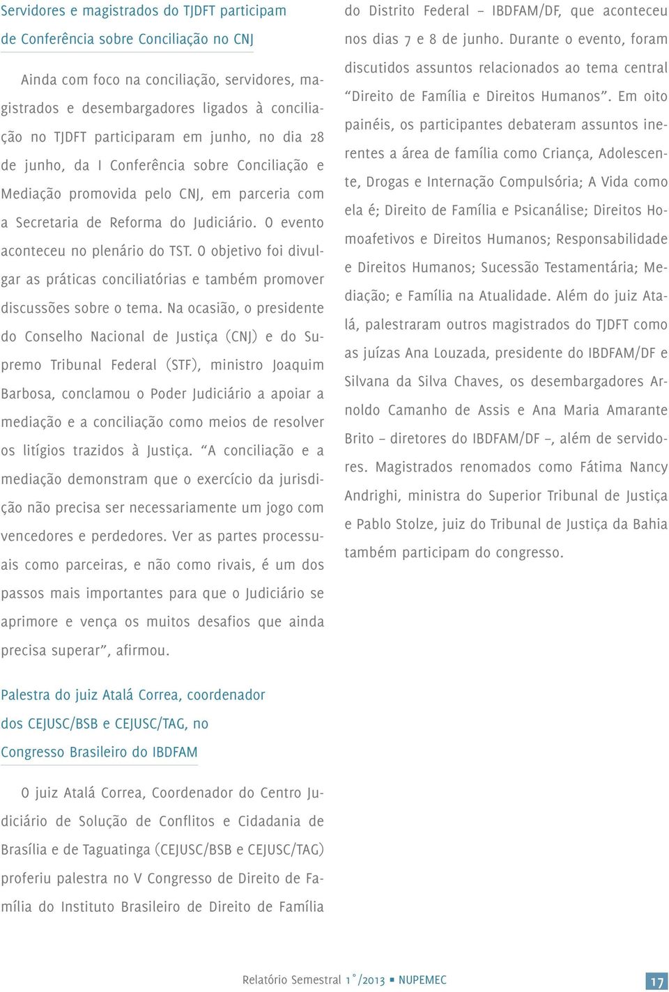 O evento aconteceu no plenário do TST. O objetivo foi divulgar as práticas conciliatórias e também promover discussões sobre o tema.