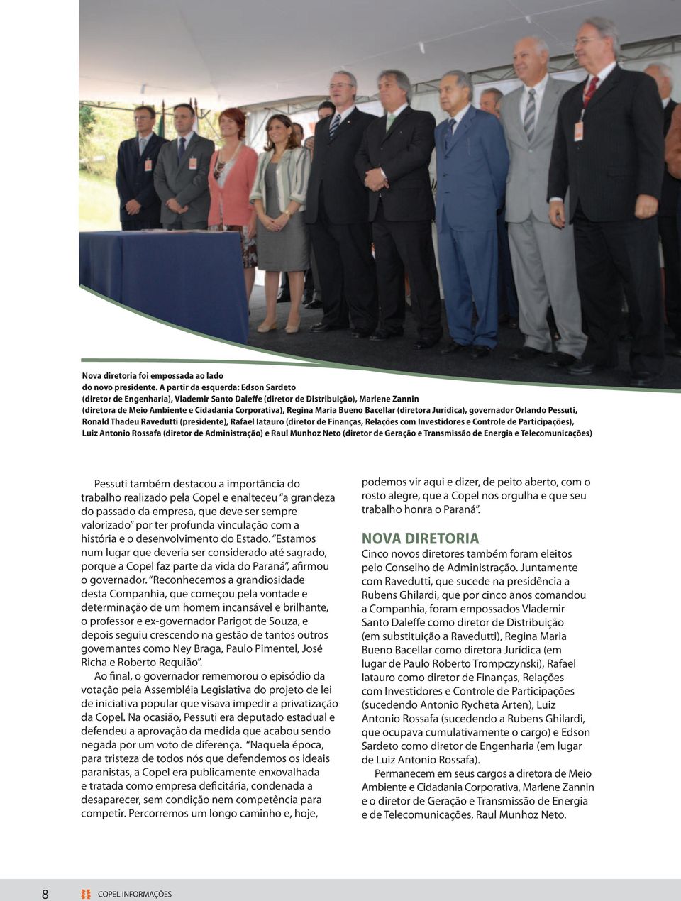 Bacellar (diretora Jurídica), governador Orlando Pessuti, Ronald Thadeu Ravedutti (presidente), Rafael Iatauro (diretor de Finanças, Relações com Investidores e Controle de Participações), Luiz