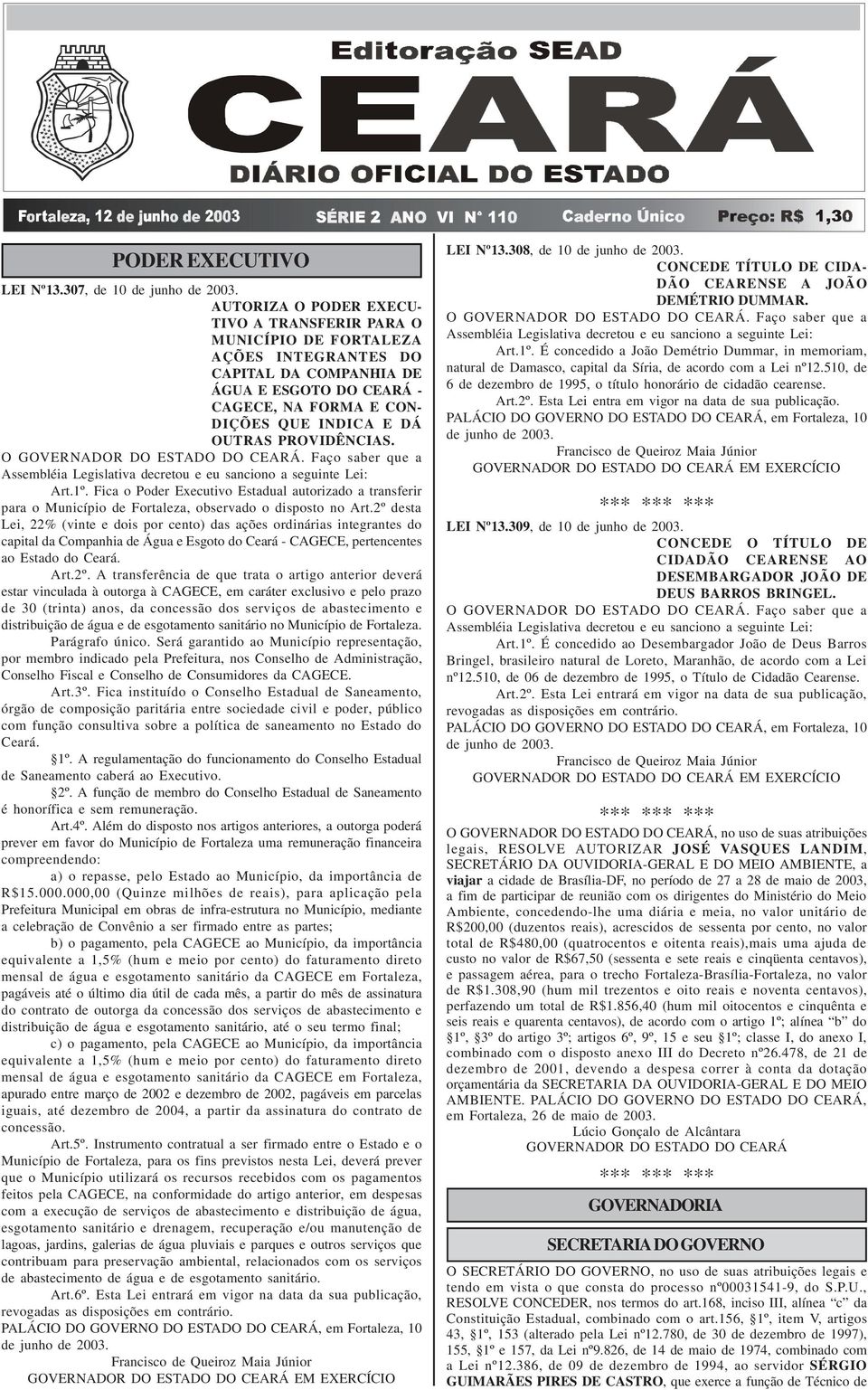 PROVIDÊNCIAS. O GOVERNADOR DO ESTADO DO CEARÁ. Faço saber que a Assembléia Legislativa decretou e eu sanciono a seguinte Lei: Art.1º.