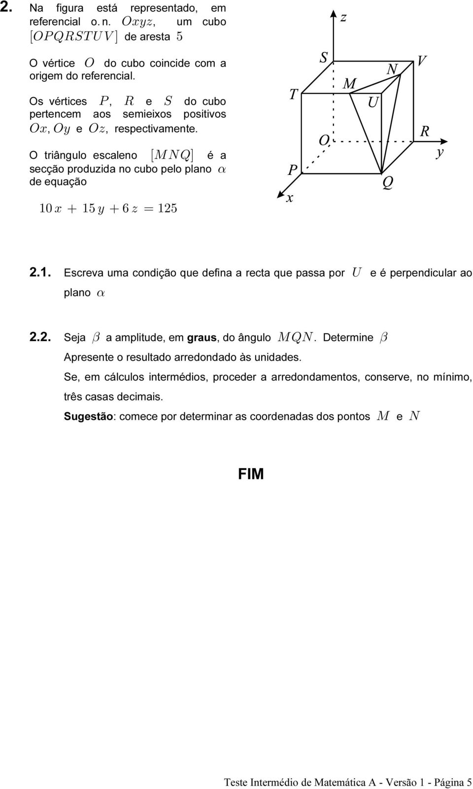 B "& C ' D œ "#& 2.1. Escreva uma condição que defina a recta que passa por Y e é perpendicular ao plano α 2.2. Seja " a amplitude, em graus, do ângulo QUR.