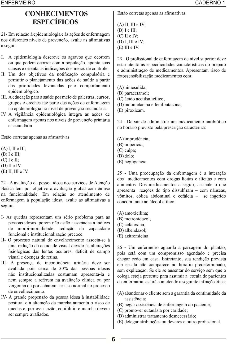 II. Um dos objetivos da notificação compulsória é permitir o planejamento das ações de saúde a partir das prioridades levantadas pelo comportamento epidemiológico. III.