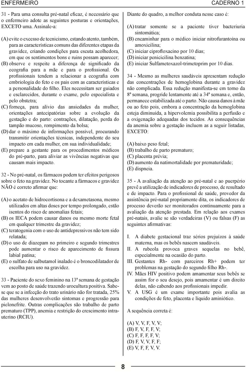 sentimentos bons e ruins possam aparecer; (B) observe e respeite a diferença de significado da ecografia para a mãe e para o profissional.