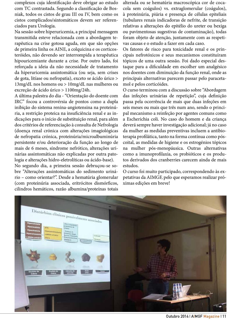 Na sessão sobre hiperuricemia, a principal mensagem transmitida esteve relacionada com a abordagem terapêutica na crise gotosa aguda, em que são opções de primeira linha os AINE, a colquicina e os