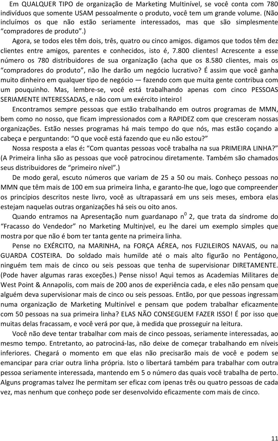 digamos que todos têm dez clientes entre amigos, parentes e conhecidos, isto é, 7.800 clientes! Acrescente a esse número os 780 distribuidores de sua organização (acha que os 8.