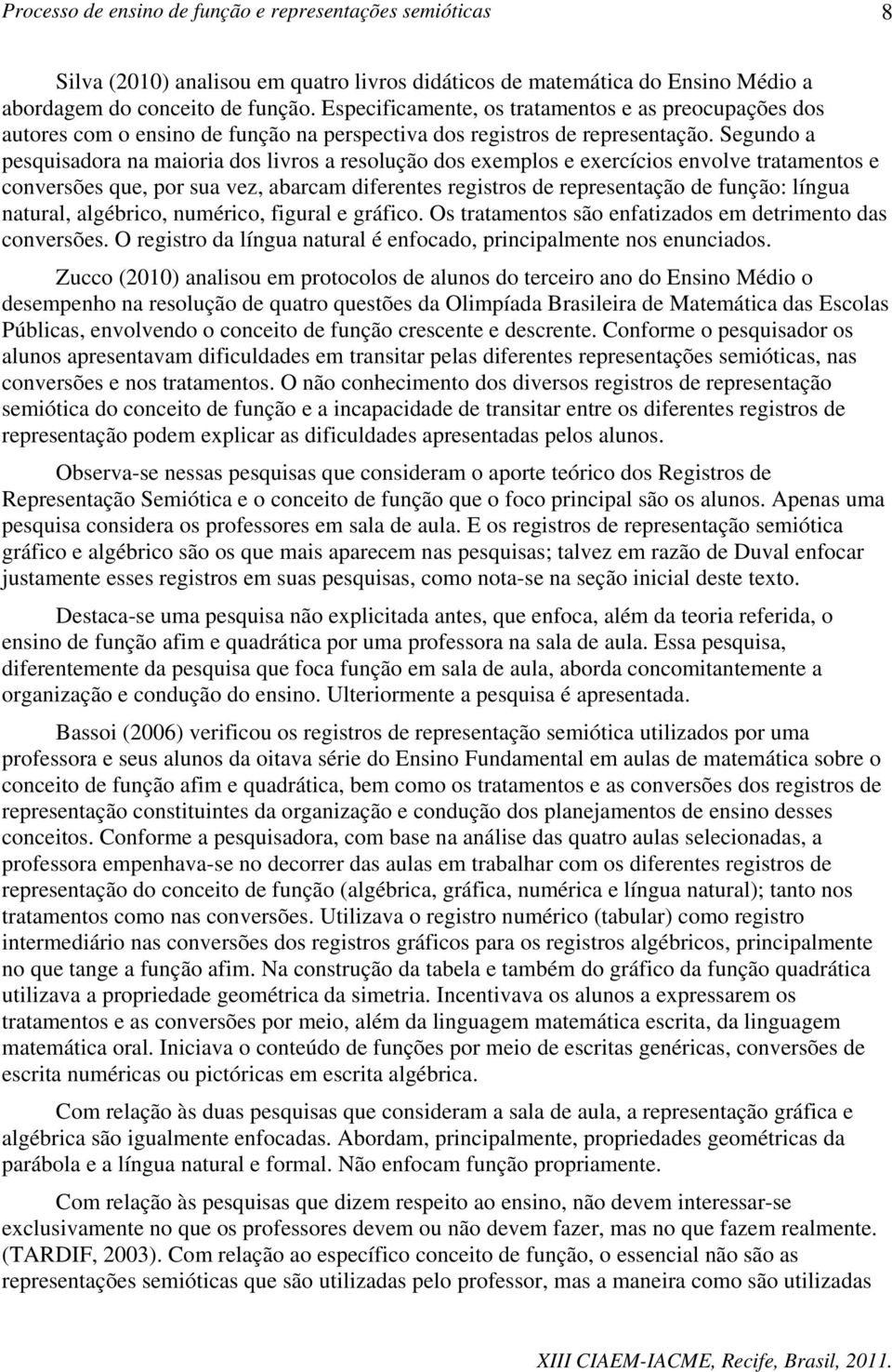 Segundo a pesquisadora na maioria dos livros a resolução dos exemplos e exercícios envolve tratamentos e conversões que, por sua vez, abarcam diferentes registros de representação de função: língua