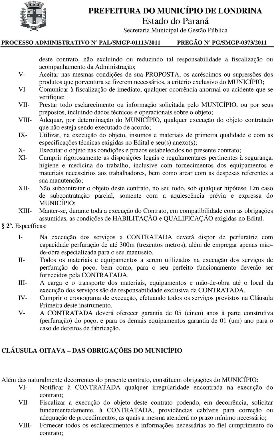 todo esclarecimento ou informação solicitada pelo MUNICÍPIO, ou por seus prepostos, incluindo dados técnicos e operacionais sobre o objeto; VIII- Adequar, por determinação do MUNICÍPIO, qualquer