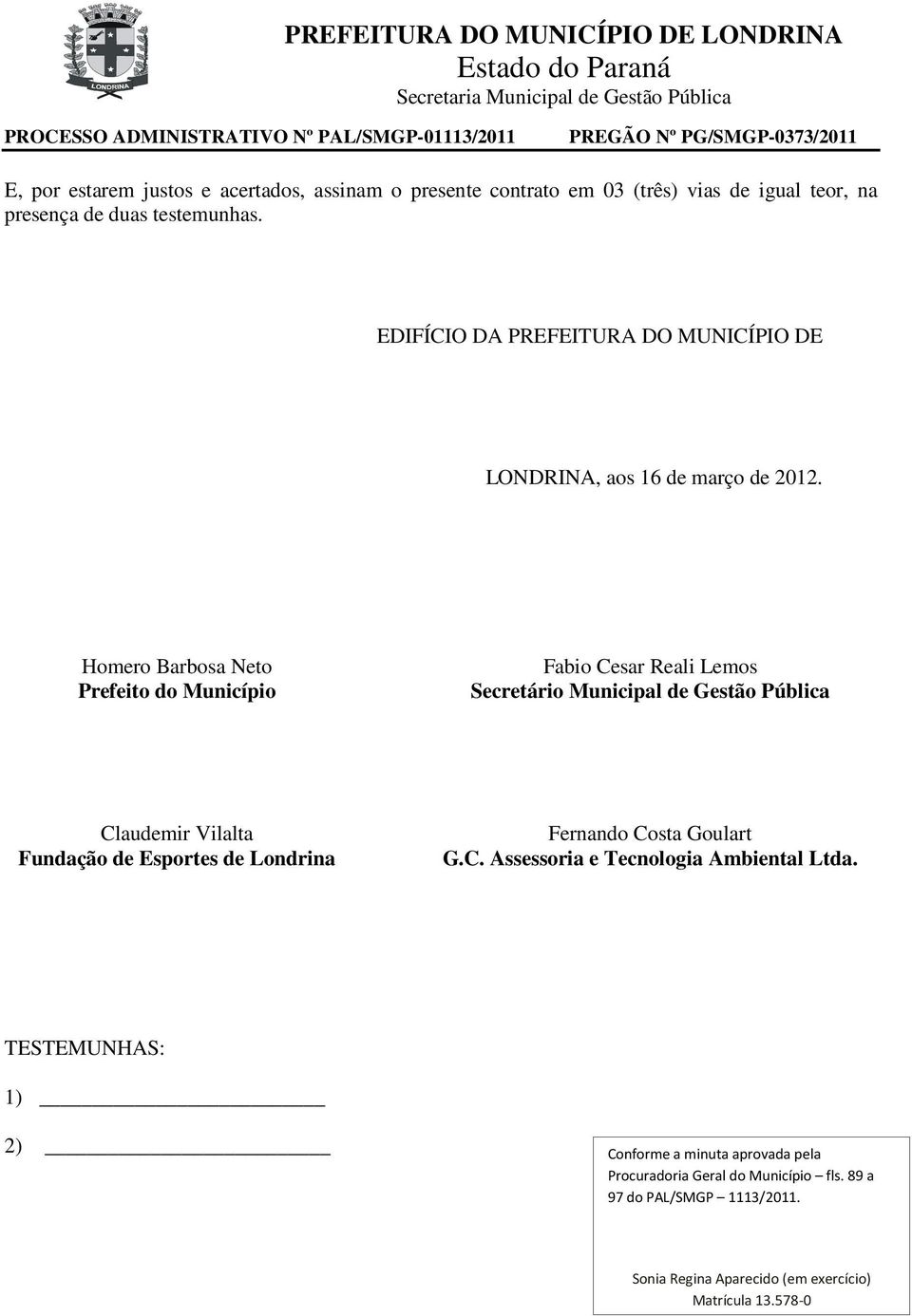 Homero Barbosa Neto Prefeito do Município Fabio Cesar Reali Lemos Secretário Municipal de Gestão Pública Claudemir Vilalta Fundação de Esportes de