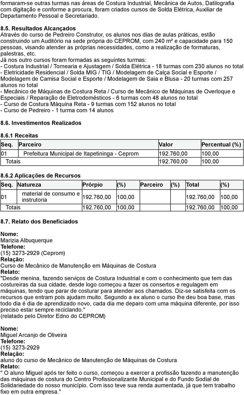 e capacidade para 150 pessoas, visando atender as próprias necessidades, como a realização de formaturas, palestras, etc.