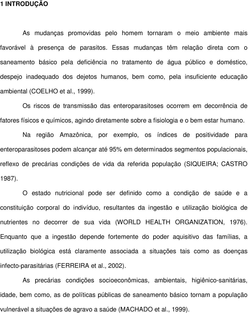 ambiental (COELHO et al., 1999). Os riscos de transmissão das enteroparasitoses ocorrem em decorrência de fatores físicos e químicos, agindo diretamente sobre a fisiologia e o bem estar humano.